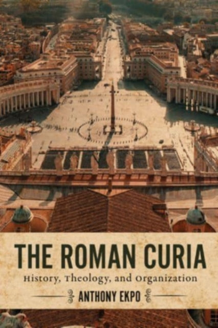 The Roman Curia: History, Theology, and Organization