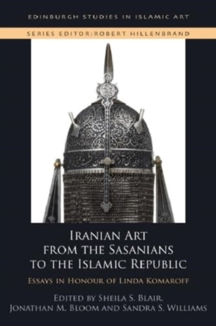 Iranian Art from the Sasanians to the Islamic Republic: Essays in Honour of Linda Komaroff