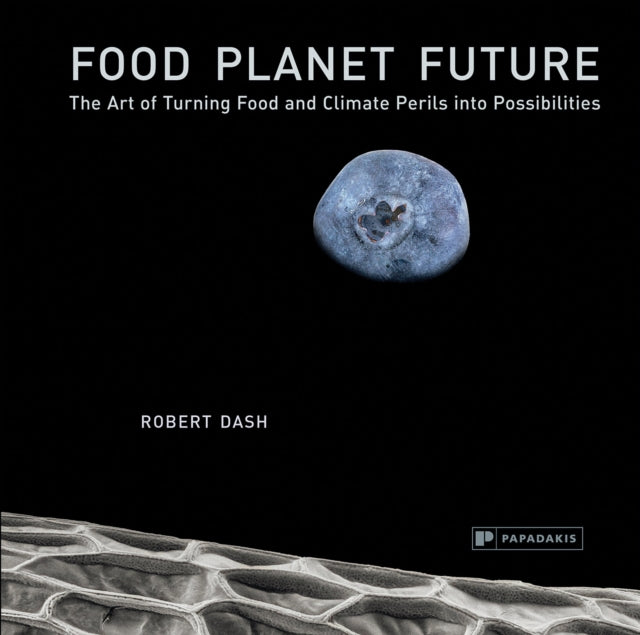 Food Planet Future: The Art of Turning Food and Climate Perils into Possibilities