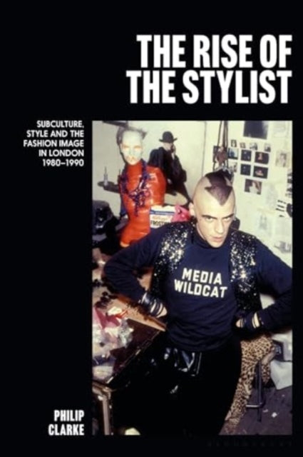 The Rise of the Stylist: Subculture, Style and the Fashion Image in London 1980–1990