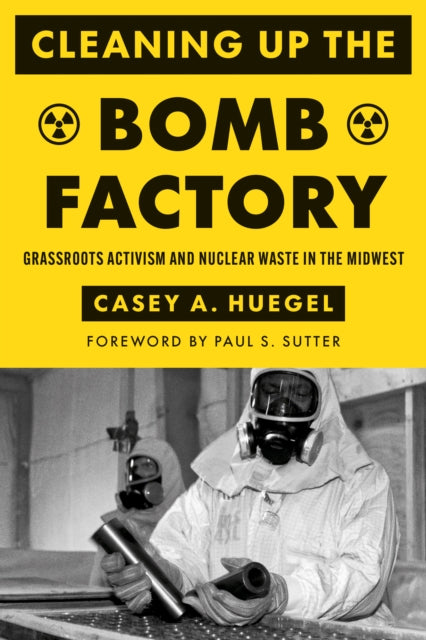 Cleaning Up the Bomb Factory: Grassroots Activism and Nuclear Waste in the Midwest