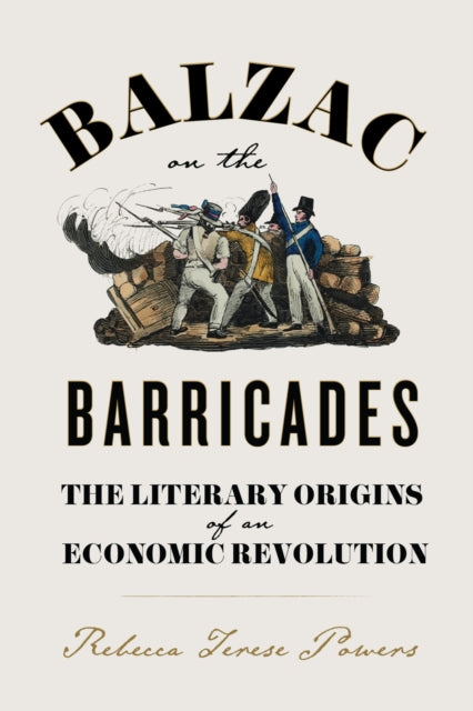 Balzac on the Barricades: The Literary Origins of an Economic Revolution