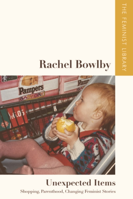 Rachel Bowlby   Unexpected Items: "Shopping, Parenthood, Changing Feminist Stories"