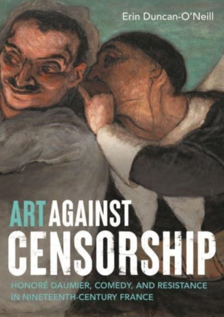 Art Against Censorship: Honore Daumier, Comedy, and Resistance in Nineteenth-Century France