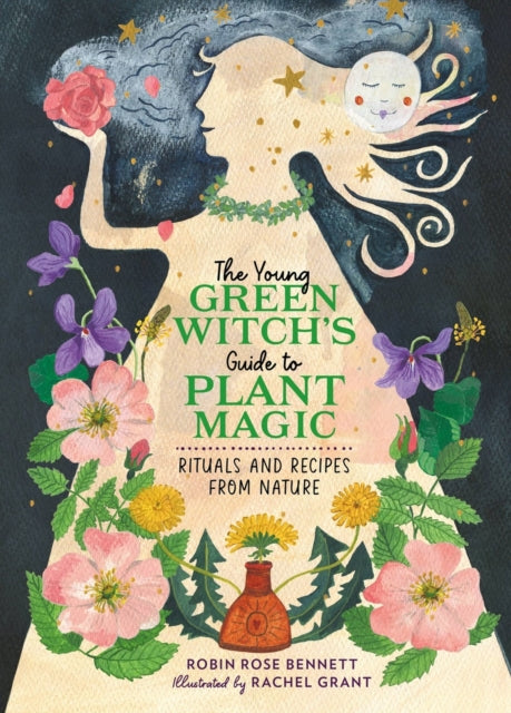 The Young Green Witch's Guide to Plant Magic: Rituals and Recipes from Nature