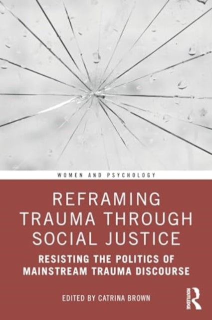 Reframing Trauma Through Social Justice: Resisting the Politics of Mainstream Trauma Discourse