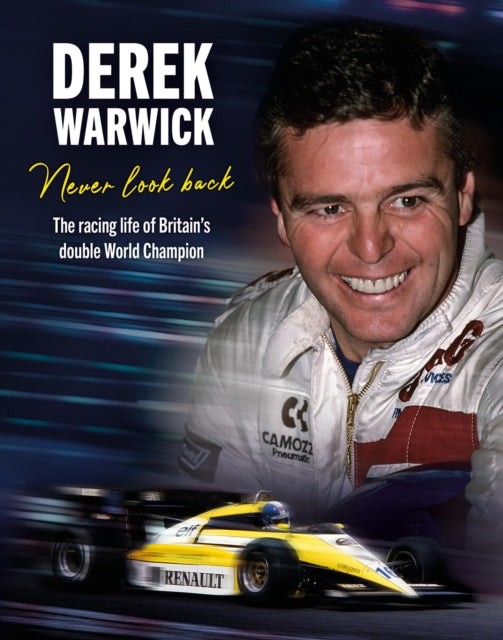 Derek Warwick: Never Look Back: The racing life of Britain’s double World Champion