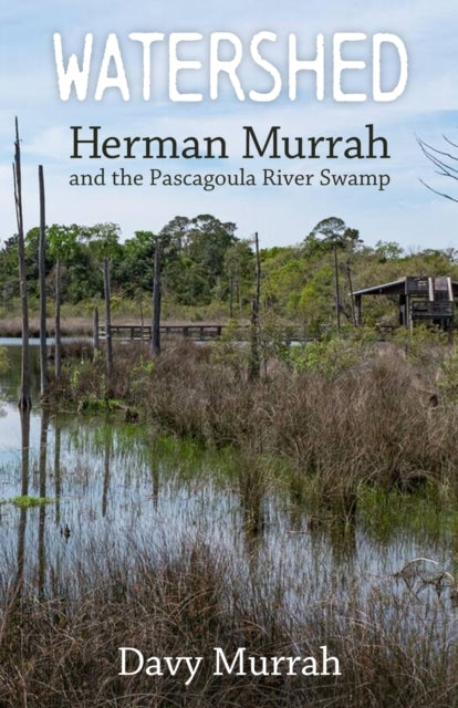 Watershed: Herman Murrah and the Pascagoula River Swamp