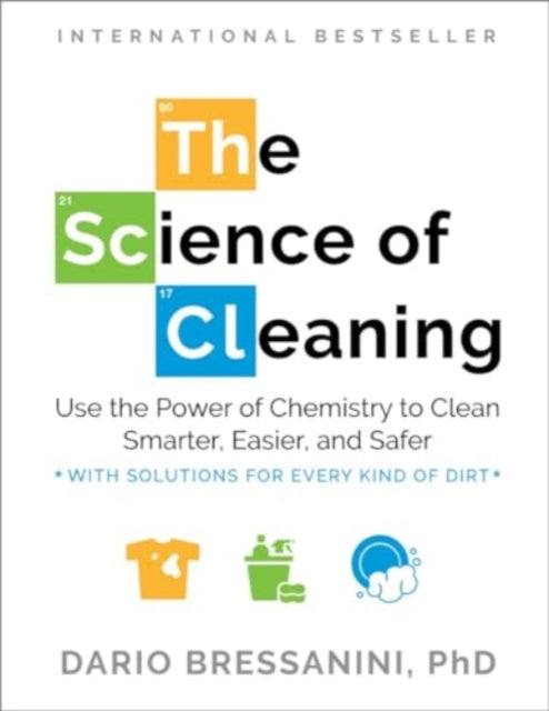 The Science of Cleaning: Use the Power of Chemistry to Clean Smarter, Easier and Safer- With Solutions for Every Kind of Dirt