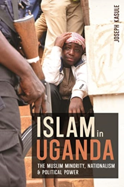 Islam in Uganda: The Muslim Minority, Nationalism & Political Power