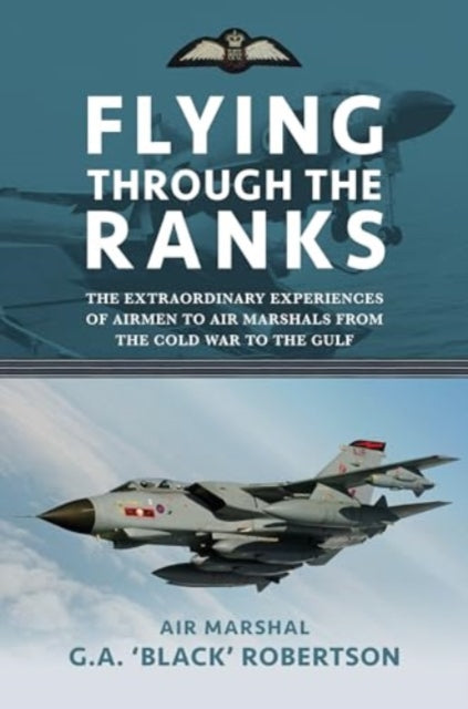 Flying through the Ranks: The Extraordinary Experiences of Airmen to Air Marshals from the Cold War to the Gulf