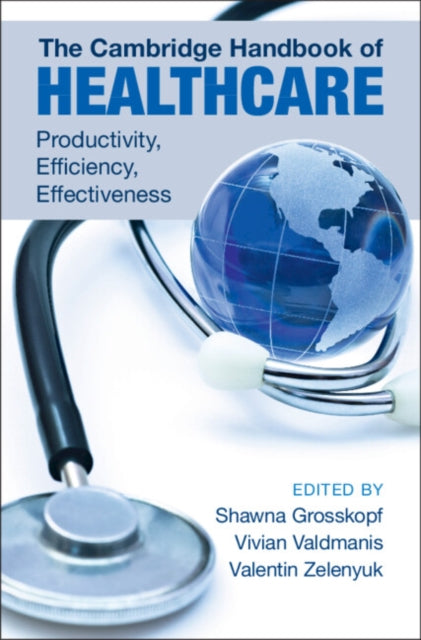 The Cambridge Handbook of Healthcare: Productivity, Efficiency, Effectiveness