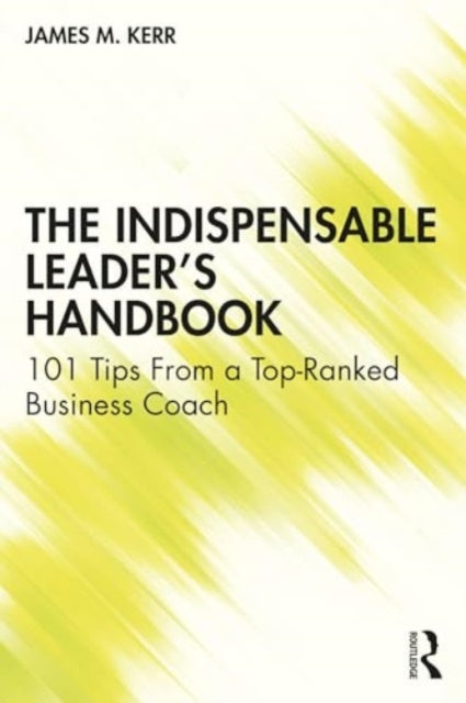 The Indispensable Leader's Handbook: 101 Tips From a Top-Ranked Business Coach