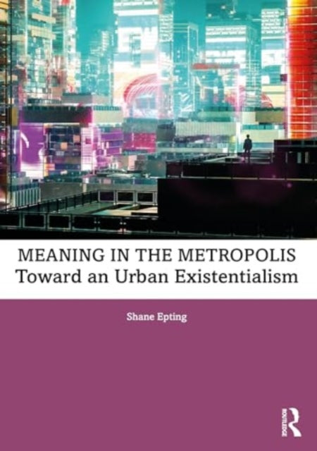 Meaning in the Metropolis: Toward an Urban Existentialism