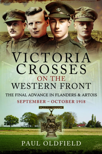 Victoria Crosses on the Western Front – The Final Advance in Flanders and Artois: September – October 1918