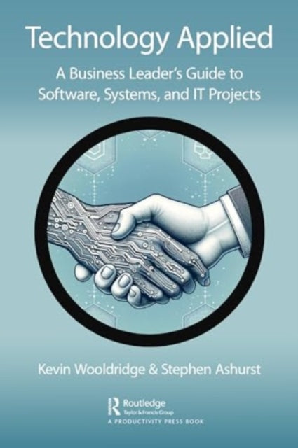 Technology Applied: A Business Leader's Guide to Software, Systems and IT Projects