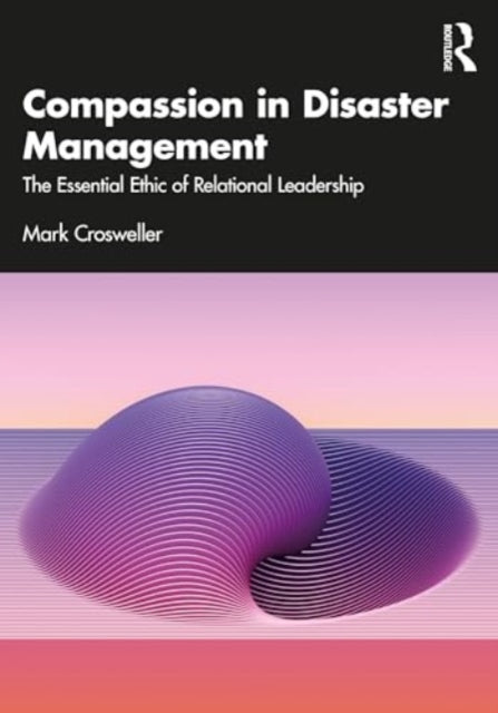 Compassion in Disaster Management: The Essential Ethic of Relational Leadership