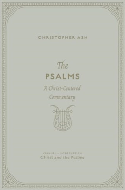 The Psalms: A Christ-Centered Commentary (Volume 1, Introduction: Christ and the Psalms)