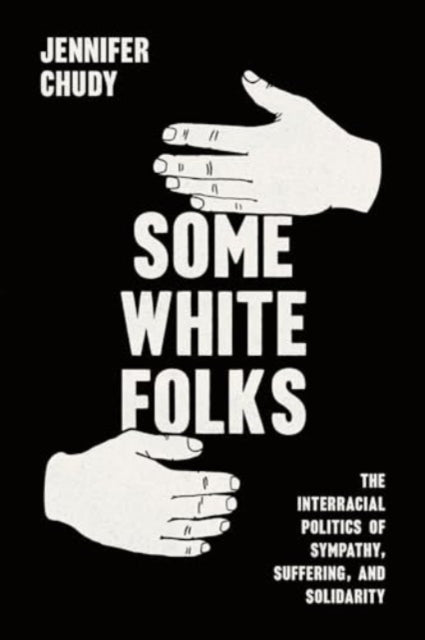 Some White Folks: The Interracial Politics of Sympathy, Suffering, and Solidarity