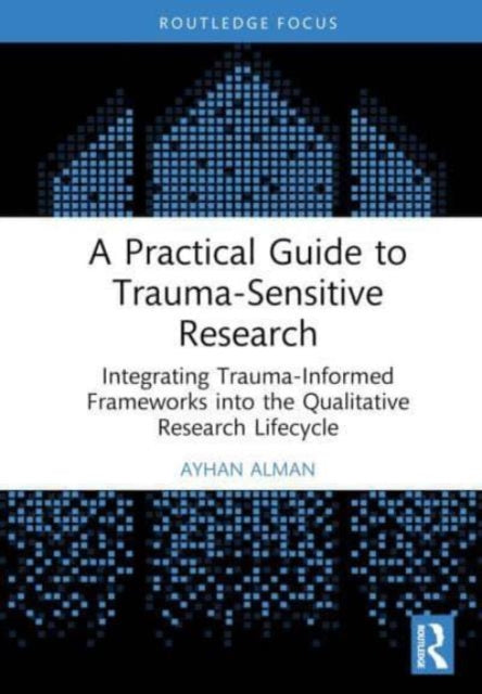 A Practical Guide to Trauma-Sensitive Research: Integrating Trauma-Informed Frameworks into the Qualitative Research Lifecycle