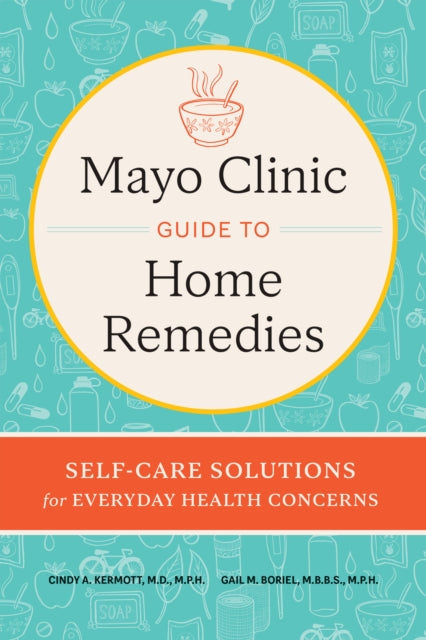 Mayo Clinic Book of Home Remedies: Self-Care Solutions for Everyday Health Concerns