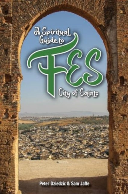 A Spiritual Guide to Fes: City of Saints