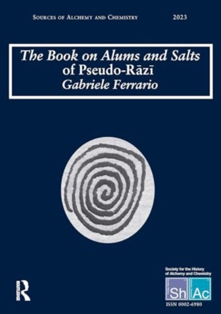 The Book on Alums and Salts of Pseudo-Razi: The Arabic and Hebrew Traditions: Sources of Alchemy and Chemistry: Sir Robert Mond Studies in the History of Early Chemistry