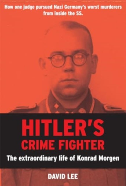 Hitler’s Crime Fighter: The Extraordinary Life of Konrad Morgen