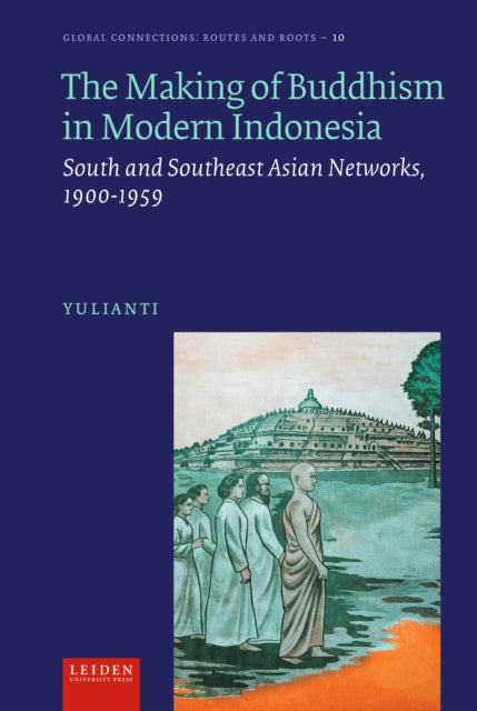 The Making of Buddhism in Modern Indonesia: South and Southeast Asian Networks, 1900-1959