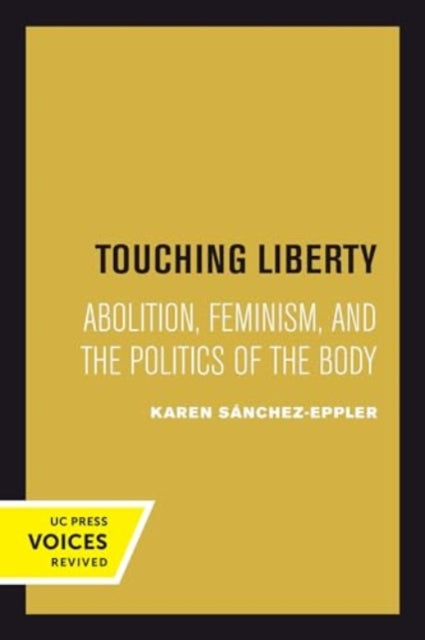 Touching Liberty: Abolition, Feminism, and the Politics of the Body