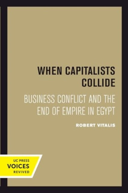 When Capitalists Collide: Business Conflict and the End of Empire in Egypt