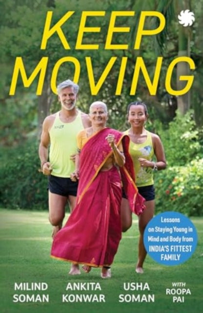 KEEP MOVING: Lessons on Staying Young in Mind and Body from India’s Fittest Family