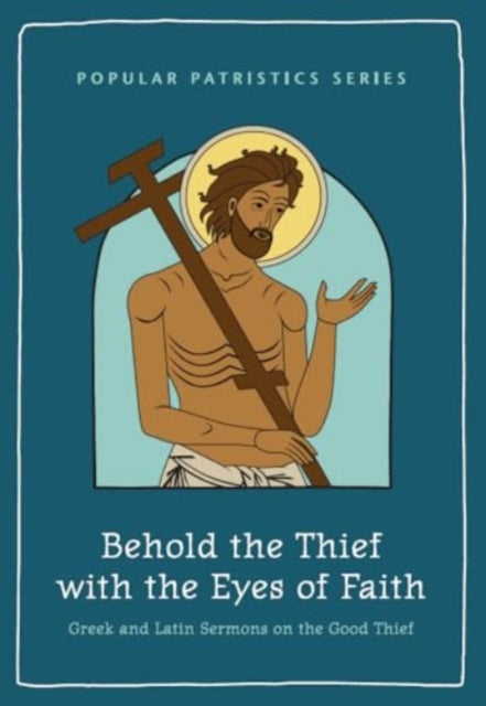 Behold the Thief with the Eyes of Faith: Greek and Latin Sermons on the Good Thief