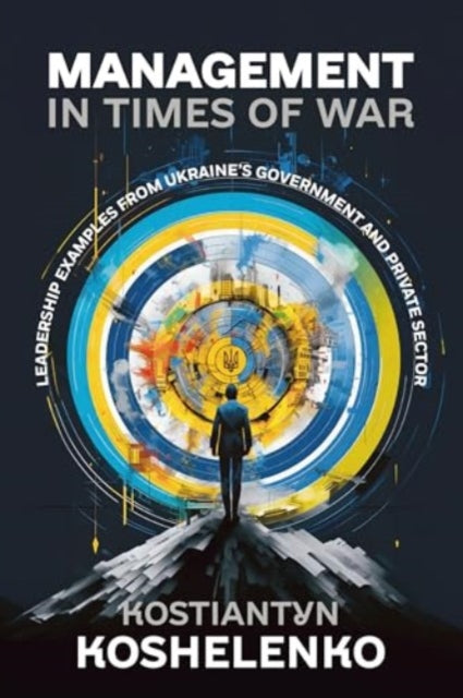 Management in Times of War: Leadership Examples from Ukraine's Government and Private Sector
