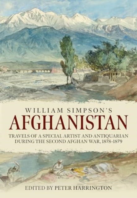 William Simpson's Afghanistan: Travels of a Special Artist and Antiquarian during the Second Afghan War 1878-1879