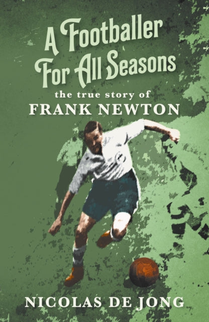 A Footballer For All Seasons: the true story of Frank Newton