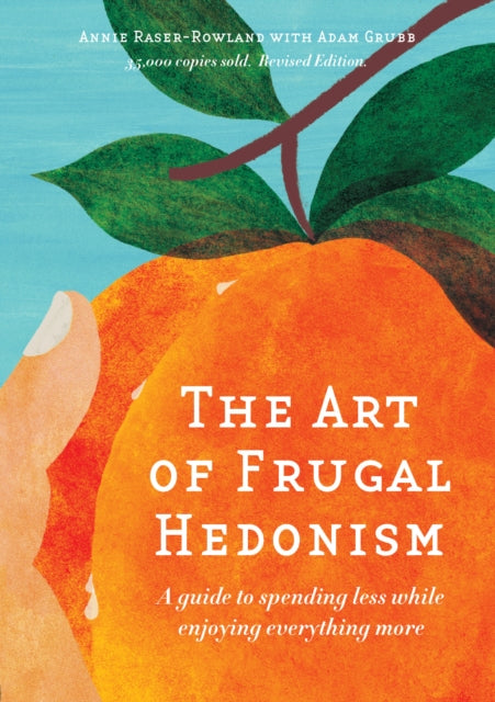 The Art of Frugal Hedonism, Revised Edition: A guide to spending less while enjoying everything more