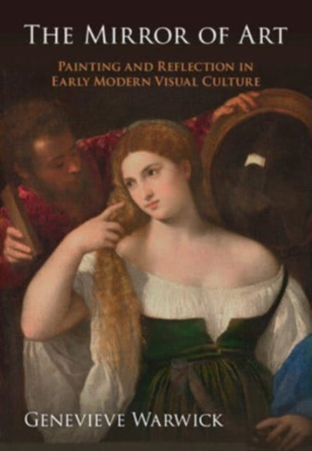 The Mirror of Art: Painting and Reflection in Early Modern Visual Culture