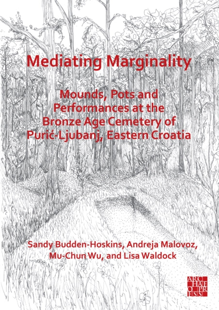 Mediating Marginality: Mounds, Pots and Performances at the Bronze Age Cemetery of Puric-Ljubanj, Eastern Croatia