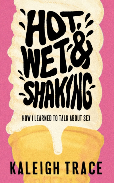 Hot, Wet, and Shaking: How I Learned To Talk About Sex