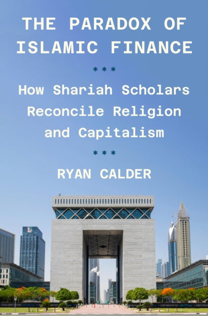 The Paradox of Islamic Finance: How Shariah Scholars Reconcile Religion and Capitalism