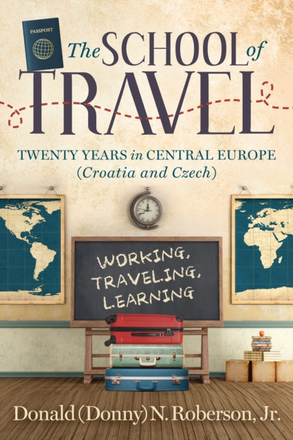 School of Travel: Twenty Years in Central Europe. Working, Traveling, Learning