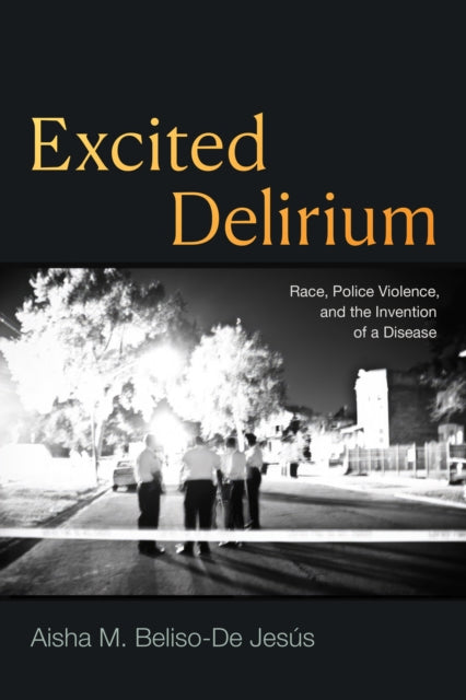 Excited Delirium: Race, Police Violence, and the Invention of a Disease