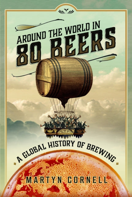 Around the World in 80 Beers: A Global History of Brewing