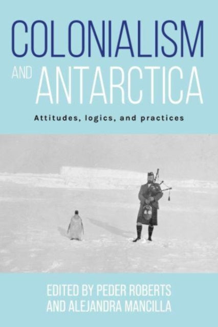 Colonialism and Antarctica: Attitudes, Logics, and Practices