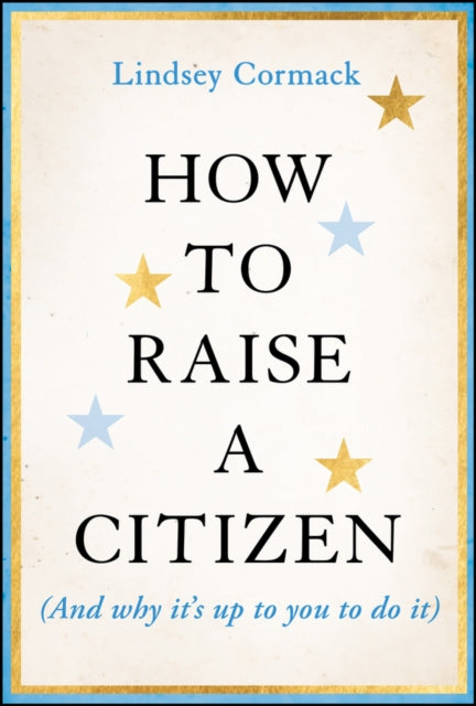 How to Raise a Citizen (And Why It's Up to You to Do It)