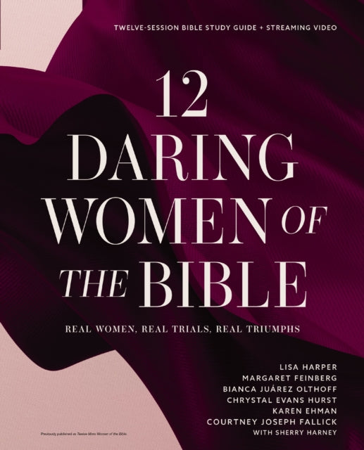 12 Daring Women of the Bible Study Guide plus Streaming Video: Real Women, Real Trials, Real Triumphs