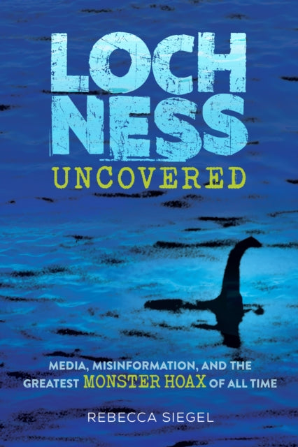 Loch Ness Uncovered: How Fake News Fueled the Greatest Monster Hoax of All Time