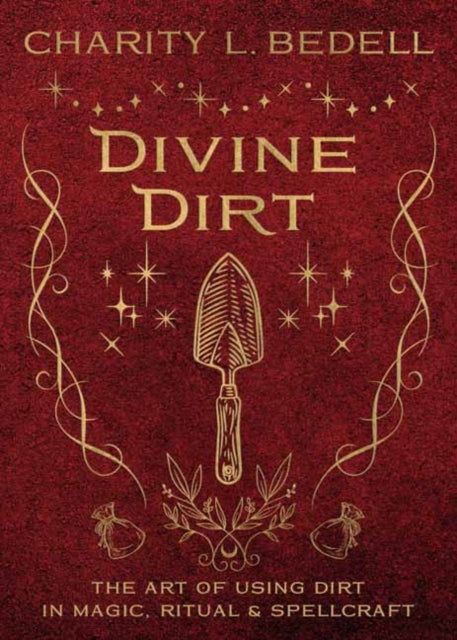 Divine Dirt: The Art of Using Dirt in Magic, Ritual & Spellcraft