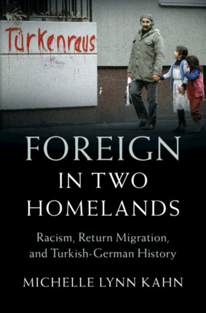 Foreign in Two Homelands: Racism, Return Migration, and Turkish-German History